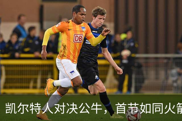 凯尔特人对决公牛，首节如同火箭发射！
