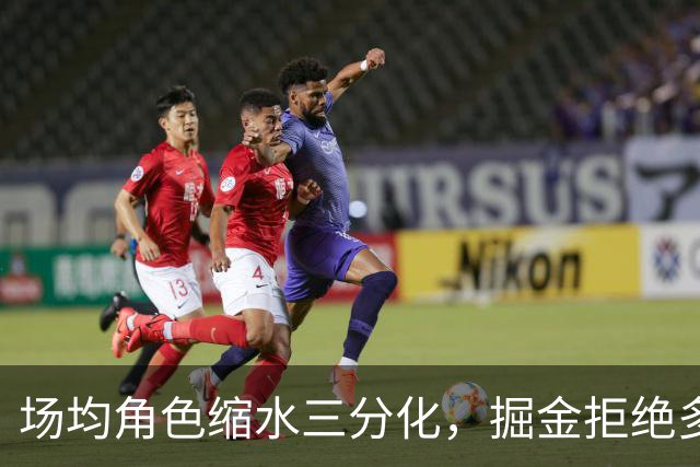 场均角色缩水三分化，掘金拒绝多队对2306万前锋的询价